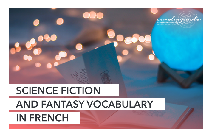 Science Fiction and Fantasy Vocabulary in French: How to Talk About Your Favorite Books in French