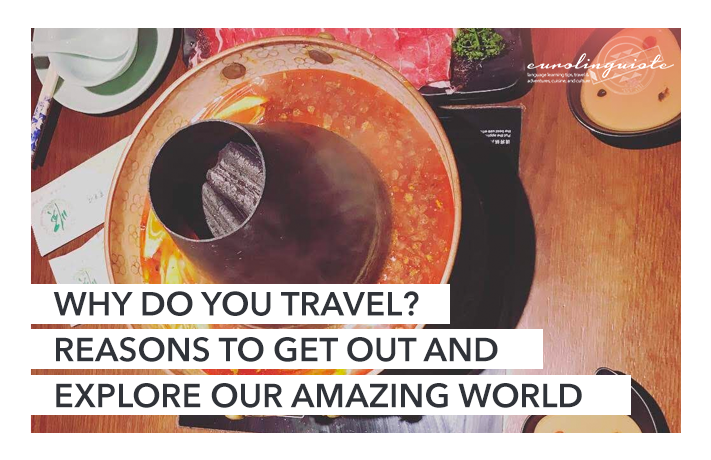 Why do you travel? Reasons to get out and explore our amazing world